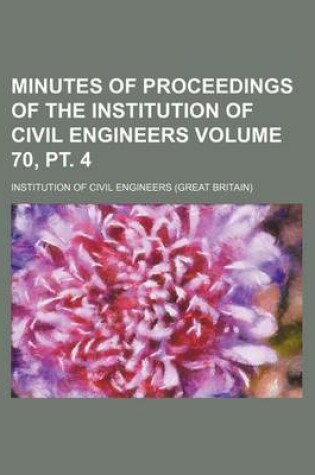 Cover of Minutes of Proceedings of the Institution of Civil Engineers Volume 70, PT. 4