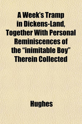 Book cover for A Week's Tramp in Dickens-Land, Together with Personal Reminiscences of the "Inimitable Boy" Therein Collected