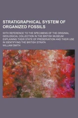 Cover of Stratigraphical System of Organized Fossils; With Reference to the Specimens of the Original Geological Collection in the British Museum Explaining Their State of Preservation and Their Use in Identifying the British Strata
