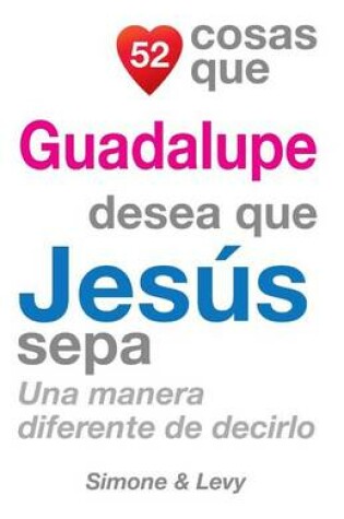 Cover of 52 Cosas Que Guadalupe Desea Que Jesús Sepa