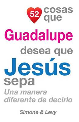 Cover of 52 Cosas Que Guadalupe Desea Que Jesús Sepa