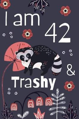 Book cover for I Am 42 And Trashy