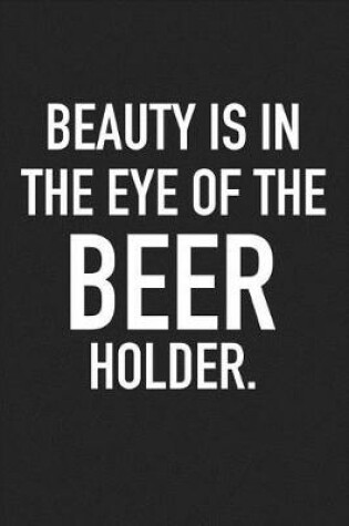 Cover of Beauty Is in the Eye of the Beer Holder