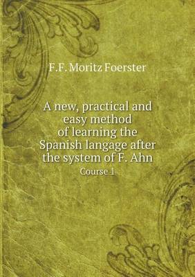 Book cover for A new, practical and easy method of learning the Spanish langage after the system of F. Ahn Course 1