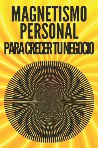 Cover of Magnetismo Personal Para Crecer Tu Negocio!