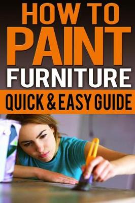 Book cover for How To Paint Furniture Quick & Easy Guide