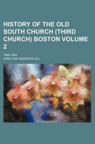 Cover of History of the Old South Church (Third Church) Boston Volume 2; 1669-1884