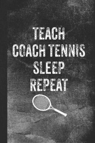 Cover of Teach Coach Tennis Sleep Repeat