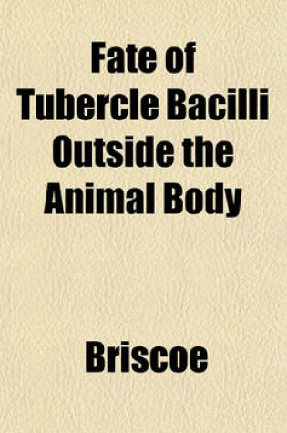 Cover of Fate of Tubercle Bacilli Outside the Animal Body