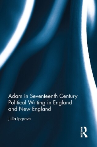 Cover of Adam in Seventeenth Century Political Writing in England and New England