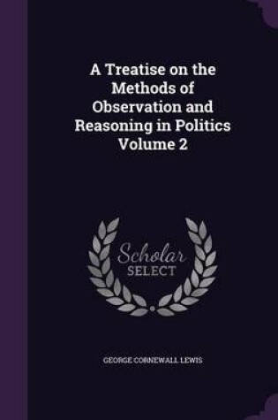 Cover of A Treatise on the Methods of Observation and Reasoning in Politics Volume 2