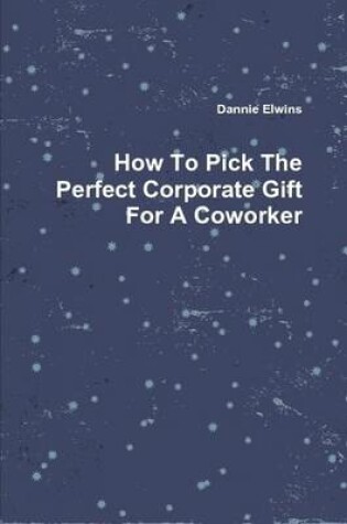 Cover of How To Pick The Perfect Corporate Gift For A Coworker