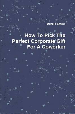 Book cover for How To Pick The Perfect Corporate Gift For A Coworker