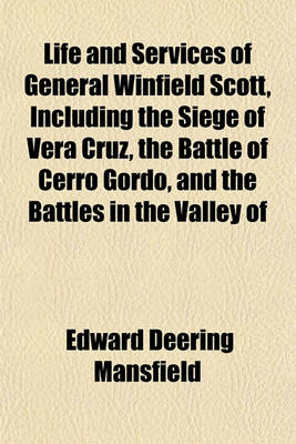 Book cover for Life and Services of General Winfield Scott, Including the Siege of Vera Cruz, the Battle of Cerro Gordo, and the Battles in the Valley of