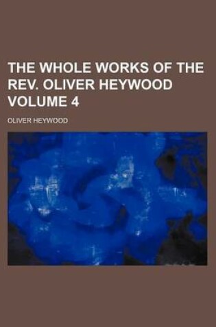 Cover of The Whole Works of the REV. Oliver Heywood Volume 4