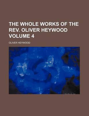 Book cover for The Whole Works of the REV. Oliver Heywood Volume 4