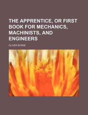 Book cover for The Apprentice, or First Book for Mechanics, Machinists, and Engineers