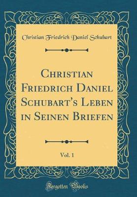 Book cover for Christian Friedrich Daniel Schubart's Leben in Seinen Briefen, Vol. 1 (Classic Reprint)