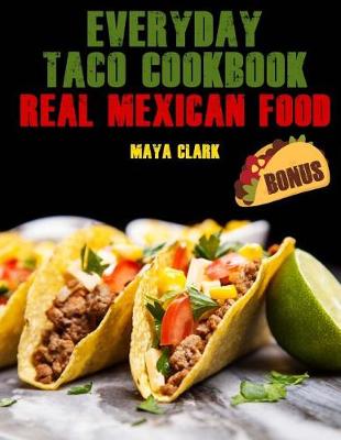 Book cover for Everyday Taco Cookbook. Real Mexican Food