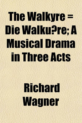 Book cover for The Walkyre = Die Walku Re; A Musical Drama in Three Acts