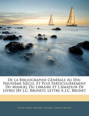 Book cover for de La Bibliographie Generale Au Dix-Neuvieme Siecle, Et Plus Particulierement Du Manuel Du Libraire Et L'Amateur de Livres [By J.C. Brunet]. Lettre A J.C. Brunet