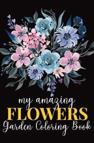 Cover of My Amazing Flowers Garden Coloring Book