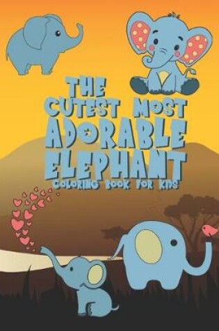 Cover of The Cutest Most Adorable Elephant Coloring Book For Kids