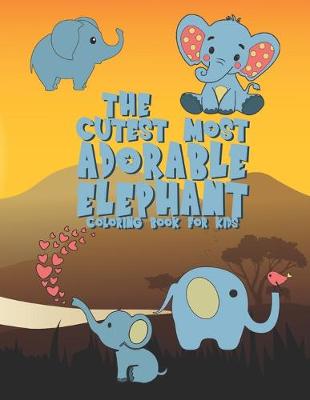 Book cover for The Cutest Most Adorable Elephant Coloring Book For Kids