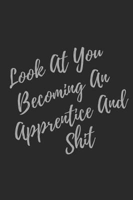 Book cover for Look At You Becoming An Apprentice And Shit