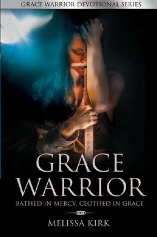 Cover of Grace Warrior - Bathed in Mercy, Clothed in Grace