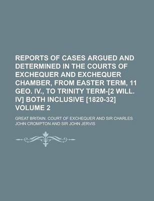 Book cover for Reports of Cases Argued and Determined in the Courts of Exchequer and Exchequer Chamber, from Easter Term, 11 Geo. IV., to Trinity Term-[2 Will. IV] Both Inclusive [1820-32] Volume 2