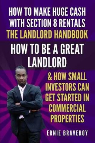 Cover of How to Make Huge Cash with Section 8 Rentals the Landlord Handbook How to Be a Great Landlord & How Small Investors Can Get Started in Commercial Properties.