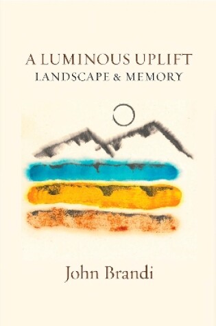 Cover of A Luminous Uplift, Landscape & Memoir