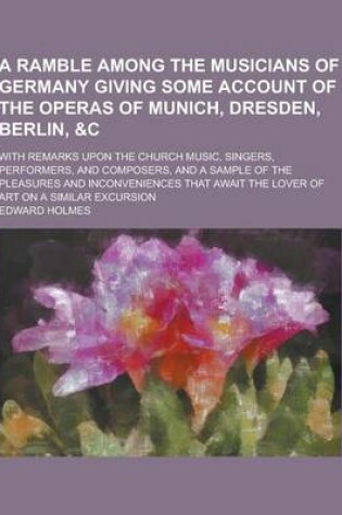 Cover of A Ramble Among the Musicians of Germany Giving Some Account of the Operas of Munich, Dresden, Berlin,   With Remarks Upon the Church Music, Singer