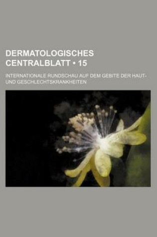 Cover of Dermatologisches Centralblatt (15); Internationale Rundschau Auf Dem Gebite Der Haut- Und Geschlechtskrankheiten