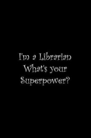 Cover of I'm a Librarian What's your Superpower?