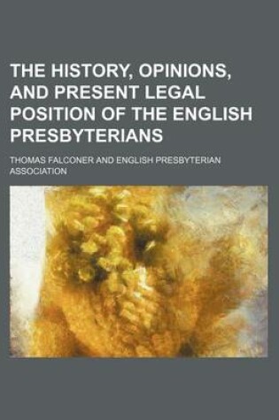 Cover of The History, Opinions, and Present Legal Position of the English Presbyterians