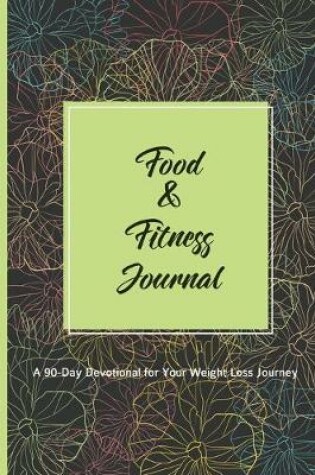 Cover of Food & Fitness Journal A 90-Day Devotional For Your Weight Loss Journey