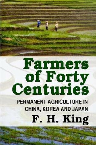 Cover of Farmers of Forty Centuries - Permanent Farming in China, Korea, and Japan