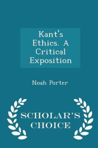 Cover of Kant's Ethics. a Critical Exposition - Scholar's Choice Edition