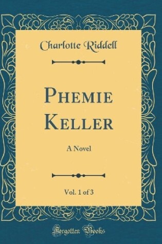 Cover of Phemie Keller, Vol. 1 of 3: A Novel (Classic Reprint)