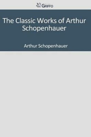 Cover of The Classic Works of Arthur Schopenhauer