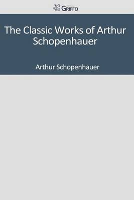 Book cover for The Classic Works of Arthur Schopenhauer