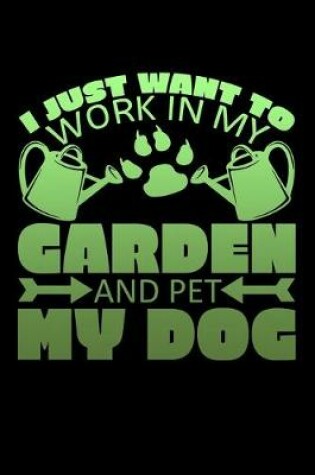 Cover of I Just Want To Work In My Garden And Pet My Dog