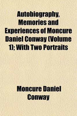 Book cover for Autobiography, Memories and Experiences of Moncure Daniel Conway (Volume 1); With Two Portraits