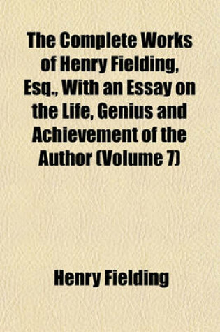 Cover of The Complete Works of Henry Fielding, Esq., with an Essay on the Life, Genius and Achievement of the Author (Volume 7)