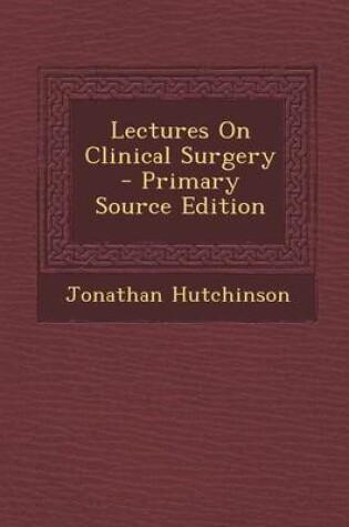 Cover of Lectures on Clinical Surgery - Primary Source Edition