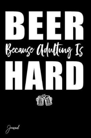 Cover of Beer Because Adulting Is Hard Journal