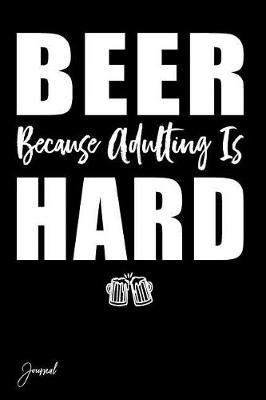 Book cover for Beer Because Adulting Is Hard Journal