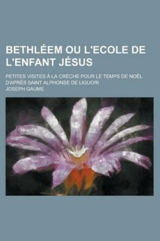 Cover of Bethl Em Ou L'Ecole de L'Enfant J Sus